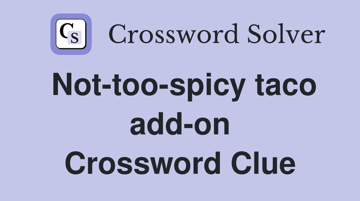 Nottoospicy taco addon Crossword Clue Answers Crossword Solver